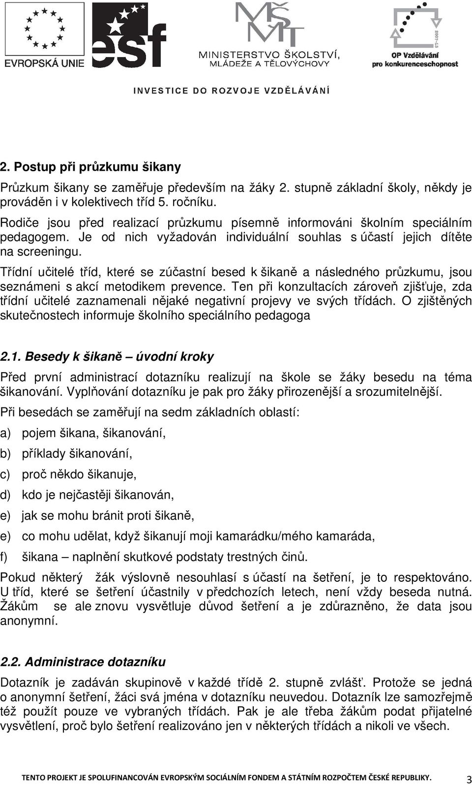 Třídní učitelé tříd, které se zúčastní besed k šikaně a následného průzkumu, jsou seznámeni s akcí metodikem prevence.