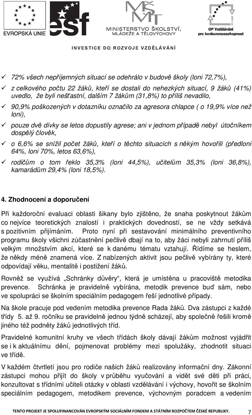 člověk, o 6,6% se snížil počet žáků, kteří o těchto situacích s někým hovořili (předloni 64%, loni 7%, letos 63,6%), rodičům o tom řeklo 35,3% (loni 44,5%), učitelům 35,3% (loni 36,8%), kamarádům