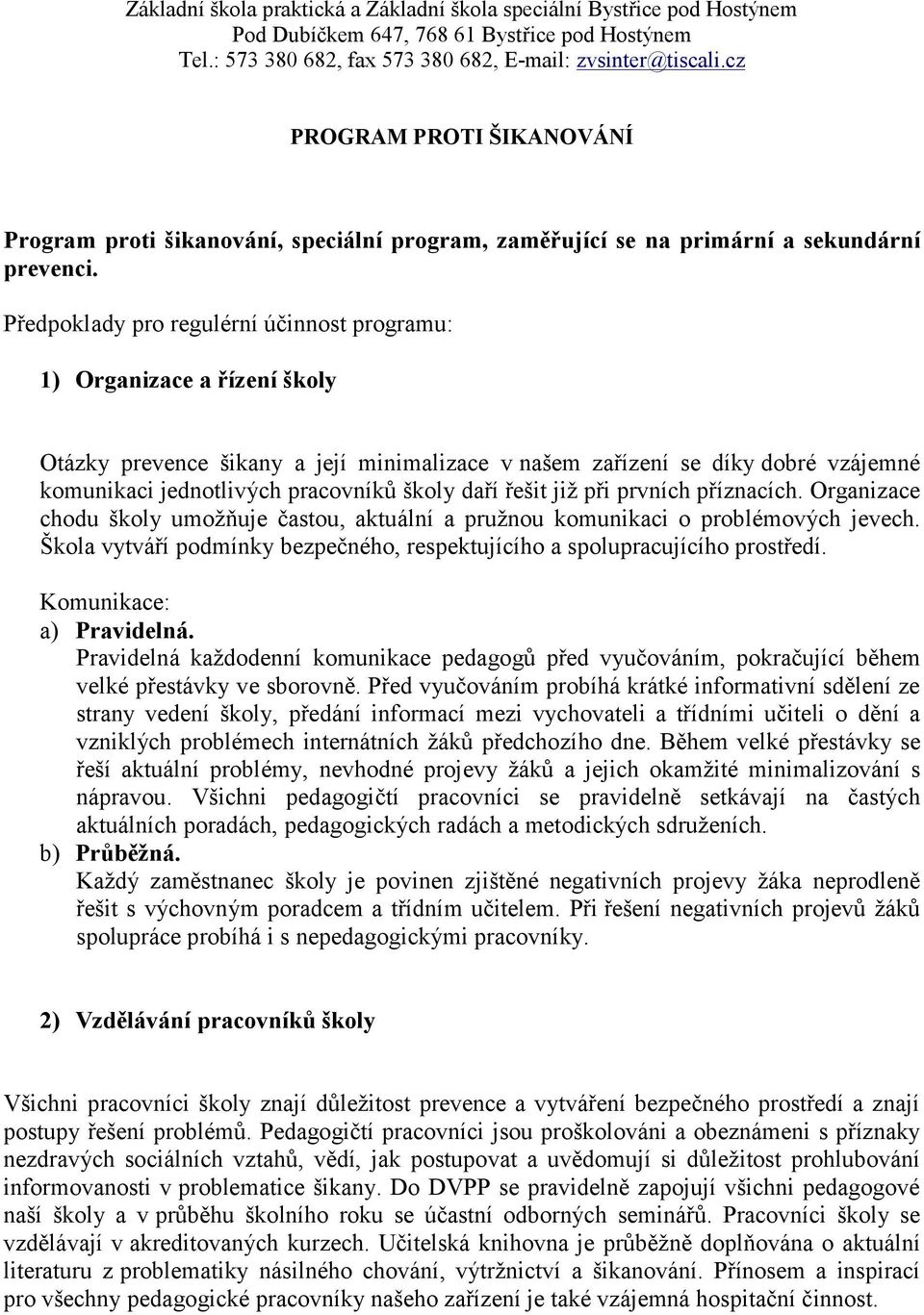 Předpoklady pro regulérní účinnost programu: 1) Organizace a řízení školy Otázky prevence šikany a její minimalizace v našem zařízení se díky dobré vzájemné komunikaci jednotlivých pracovníků školy