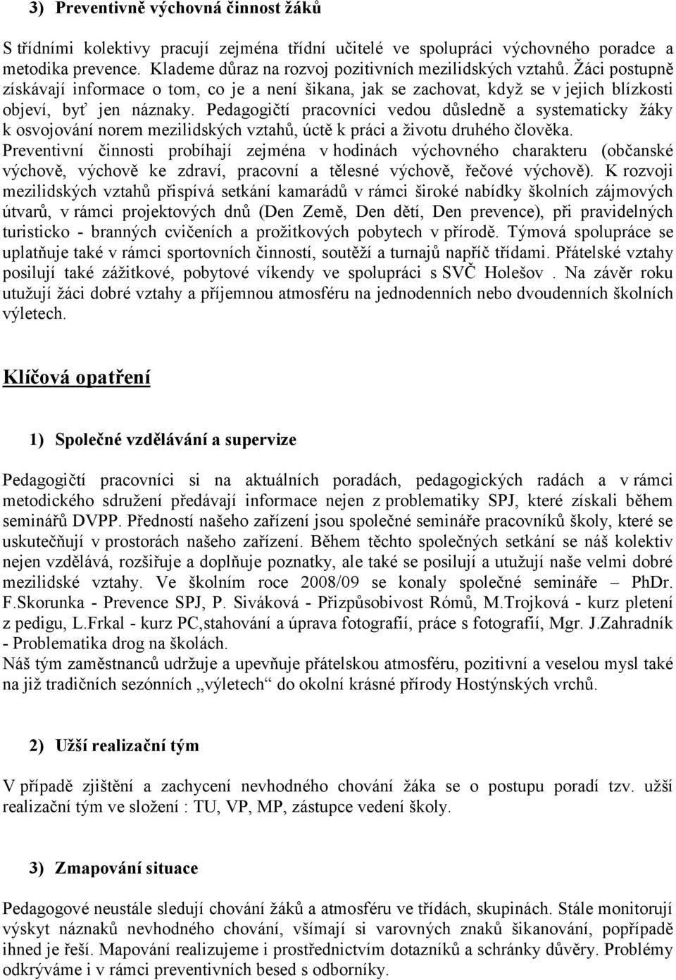 Pedagogičtí pracovníci vedou důsledně a systematicky žáky k osvojování norem mezilidských vztahů, úctě k práci a životu druhého člověka.