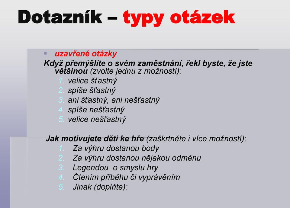 spíše nešťastný 5. velice nešťastný Jak motivujete děti ke hře (zaškrtněte i více možností): 1.