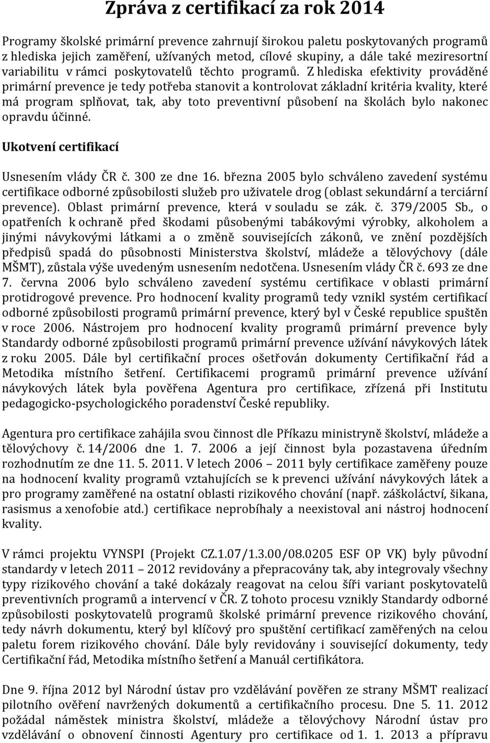 Z hlediska efektivity prováděné primární prevence je tedy potřeba stanovit a kontrolovat základní kritéria kvality, které má program splňovat, tak, aby toto preventivní působení na školách bylo