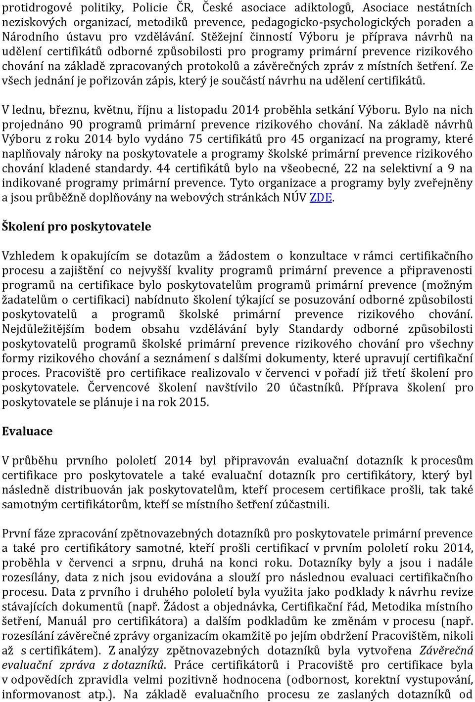 místních šetření. Ze všech jednání je pořizován zápis, který je součástí návrhu na udělení certifikátů. V lednu, březnu, květnu, říjnu a listopadu 2014 proběhla setkání Výboru.