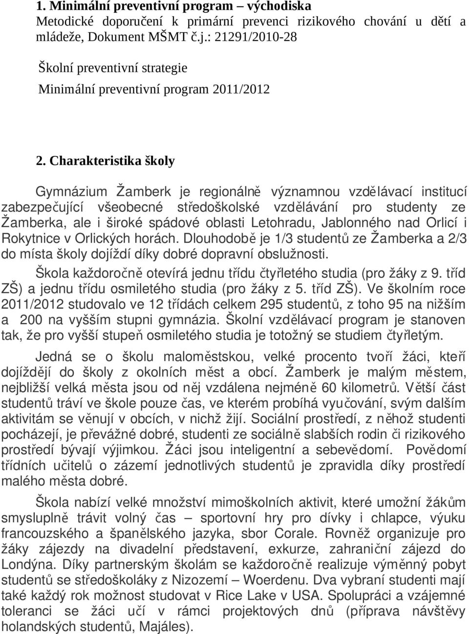 Charakteristika školy Gymnázium Žamberk je regionáln ě významnou vzdě lávací institucí zabezpečující všeobecné středoškolské vzdělávání pro studenty ze Žamberka, ale i široké spádové oblasti