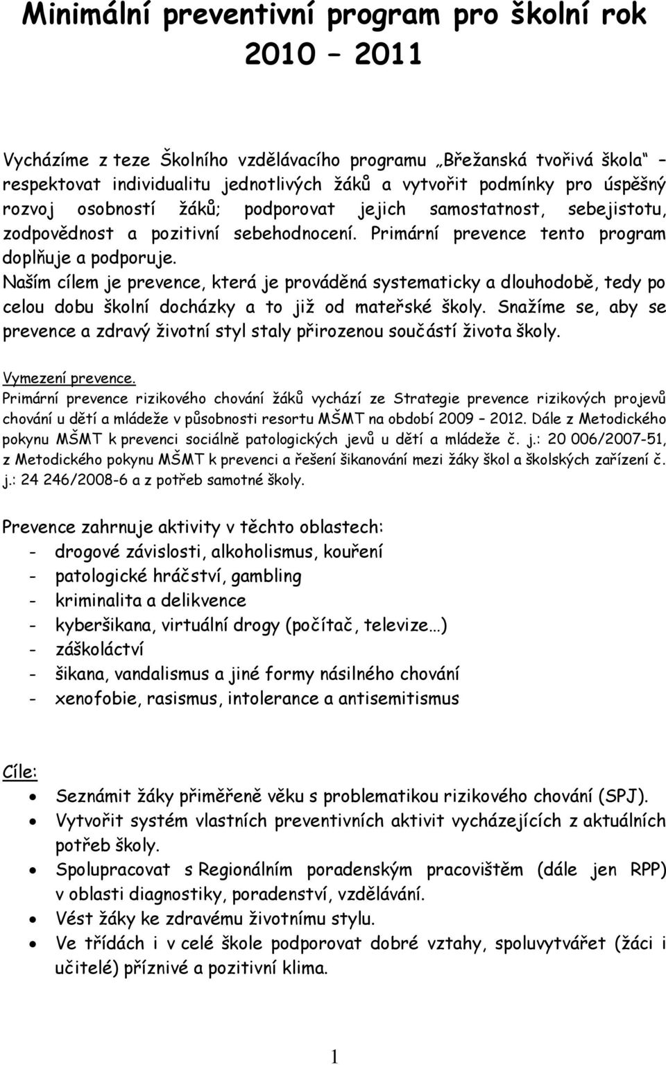 Naším cílem je prevence, která je prováděná systematicky a dlouhodobě, tedy po celou dobu školní docházky a to již od mateřské školy.