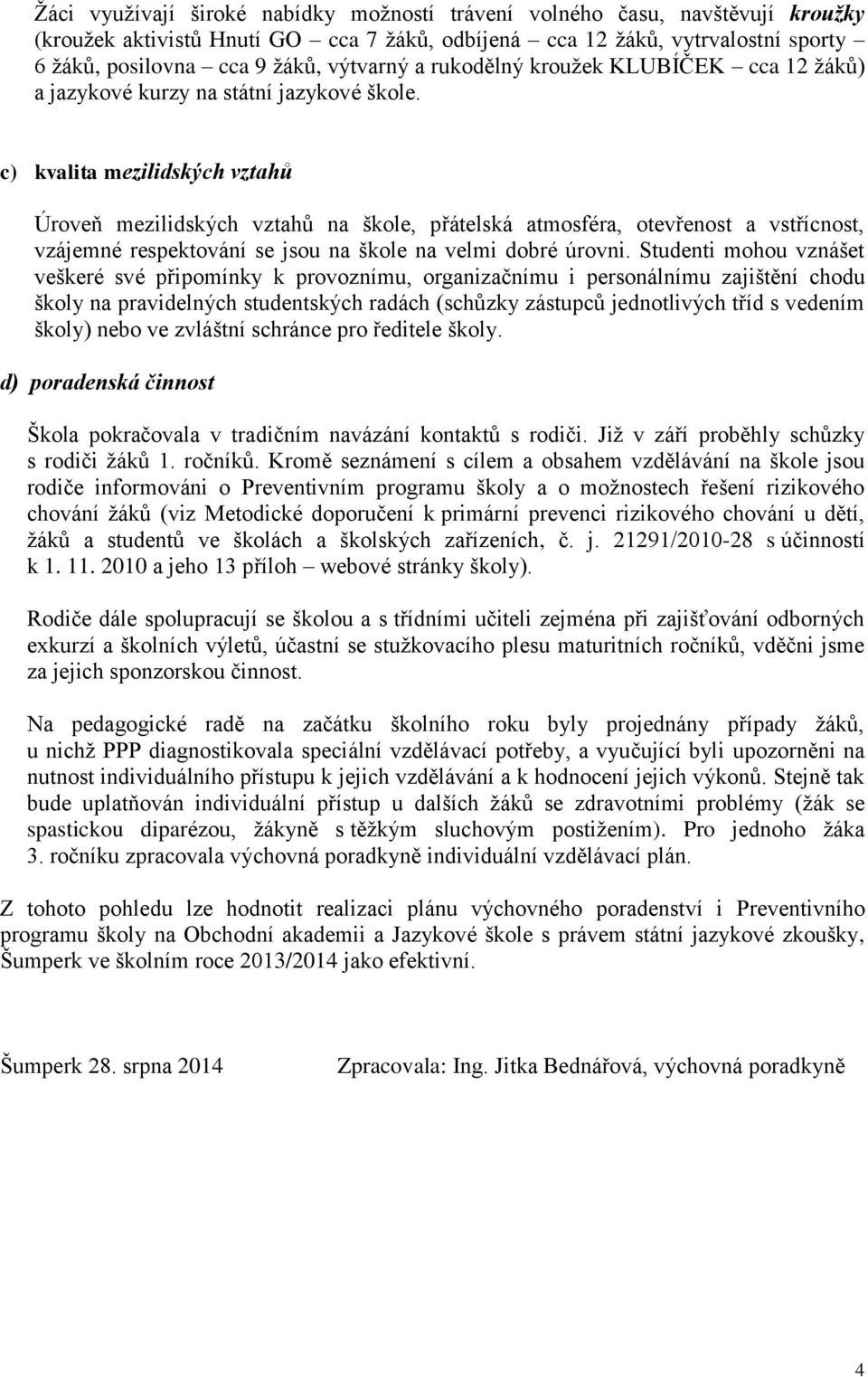 c) kvalita mezilidských vztahů Úroveň mezilidských vztahů na škole, přátelská atmosféra, otevřenost a vstřícnost, vzájemné respektování se jsou na škole na velmi dobré úrovni.