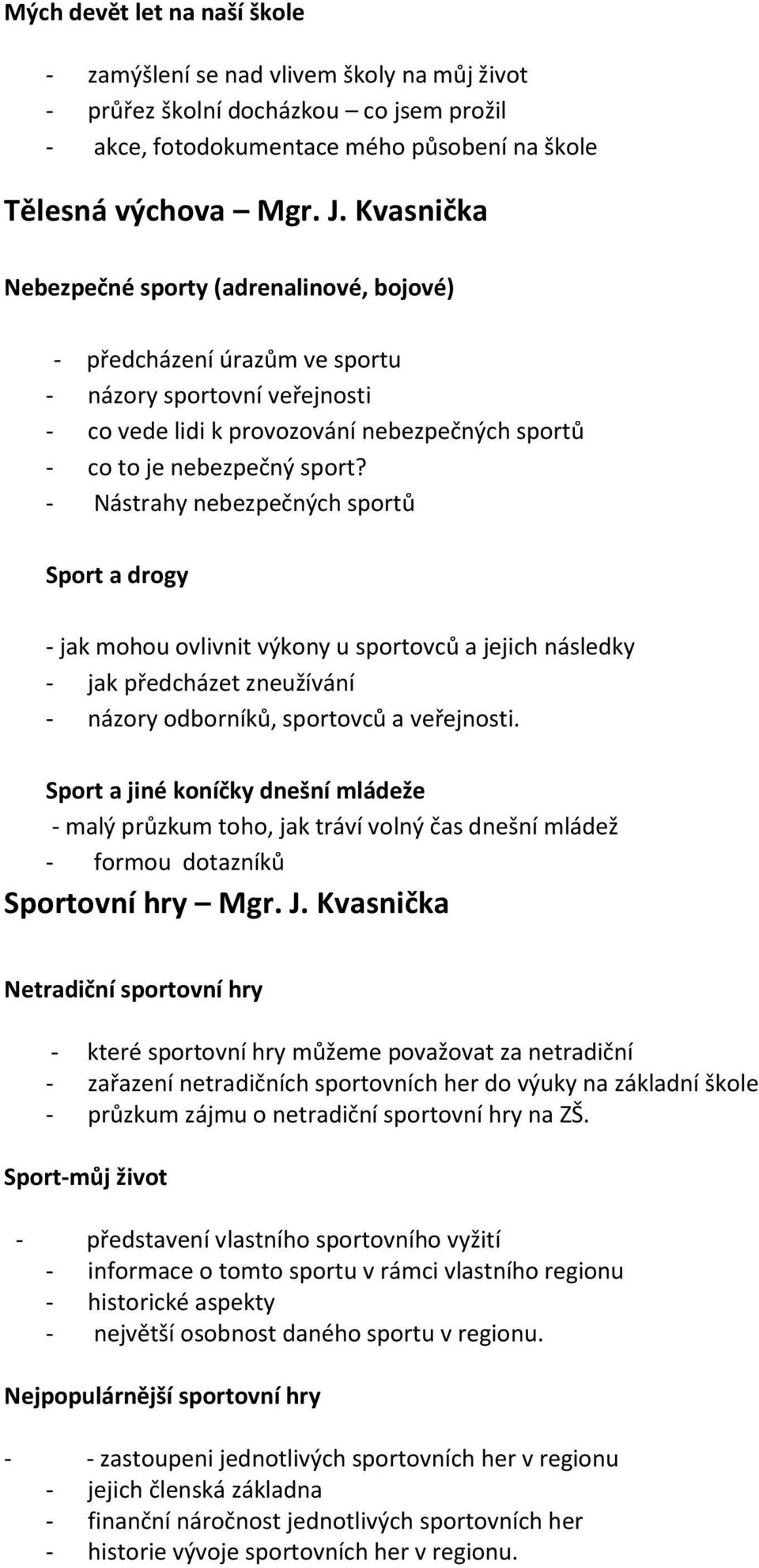 Nástrahy nebezpečných sportů Sport a drogy jak mohou ovlivnit výkony u sportovců a jejich následky jak předcházet zneužívání názory odborníků, sportovců a veřejnosti.