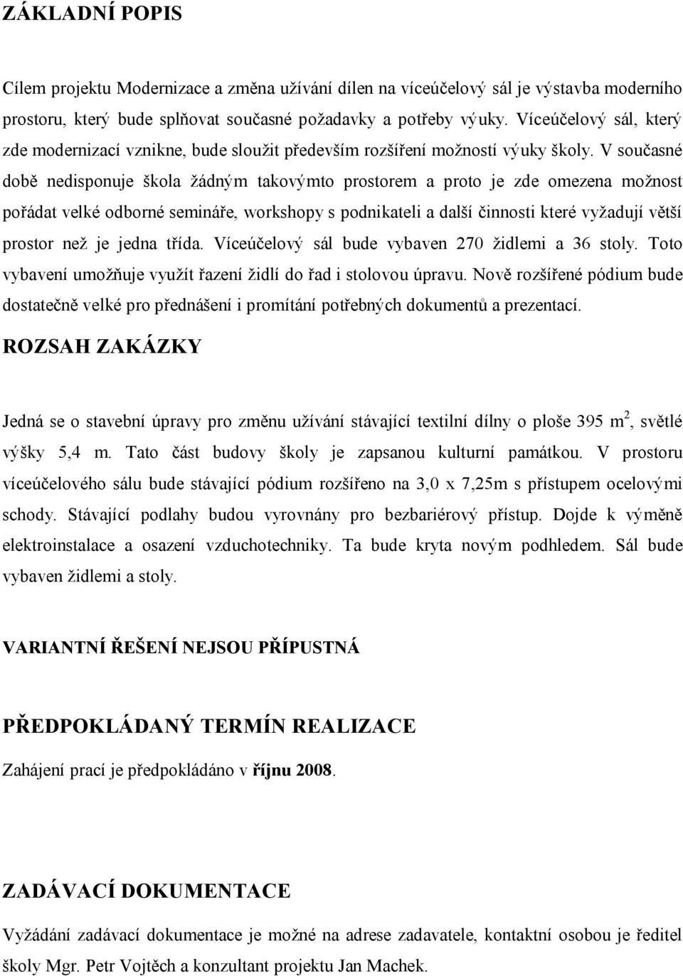 V současné době nedisponuje škola žádným takovýmto prostorem a proto je zde omezena možnost pořádat velké odborné semináře, workshopy s podnikateli a další činnosti které vyžadují větší prostor než