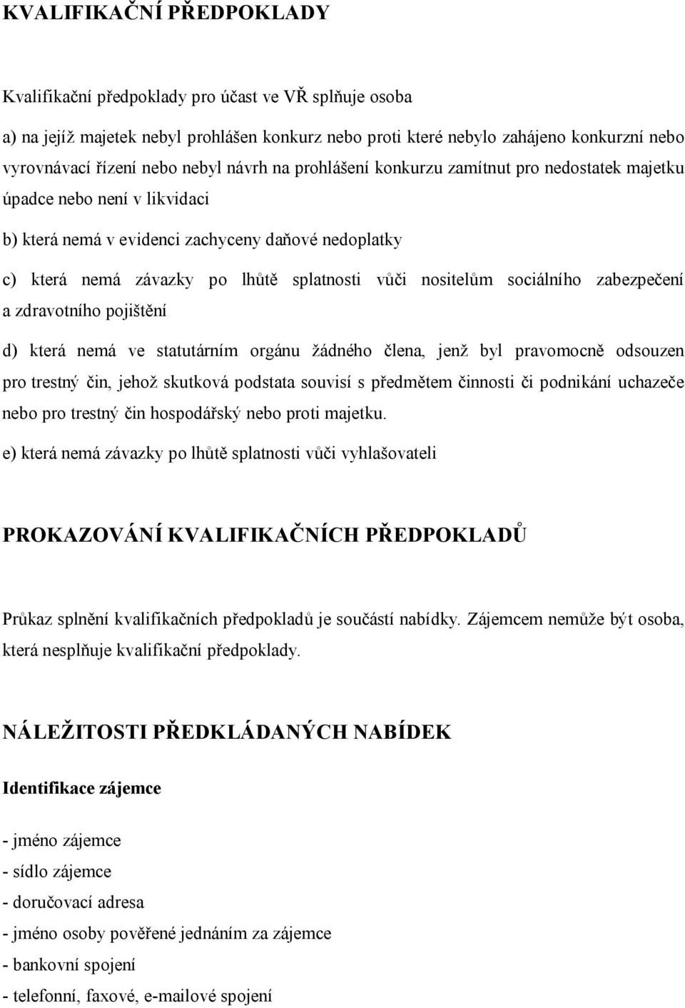 nositelům sociálního zabezpečení a zdravotního pojištění d) která nemá ve statutárním orgánu žádného člena, jenž byl pravomocně odsouzen pro trestný čin, jehož skutková podstata souvisí s předmětem