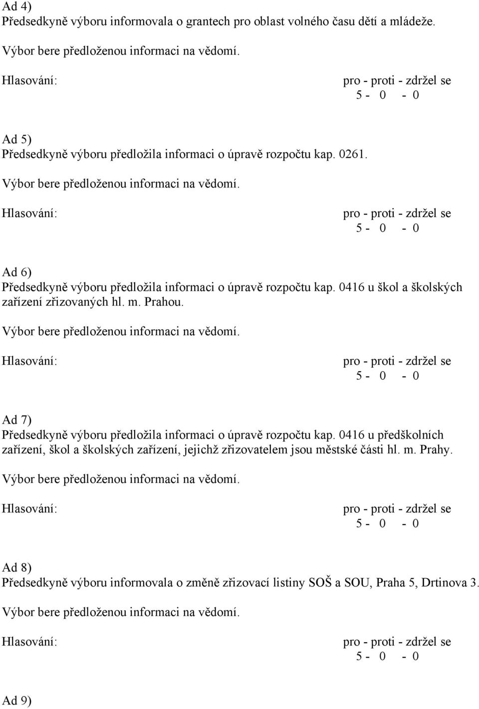 0416 u škol a školských zařízení zřizovaných hl. m. Prahou. Ad 7) Předsedkyně výboru předložila informaci o úpravě rozpočtu kap.