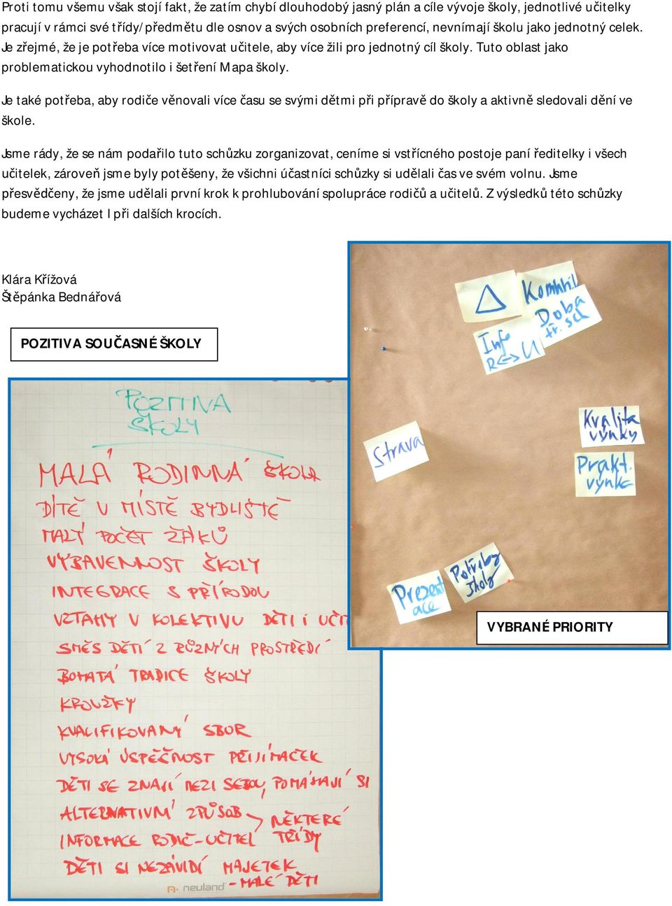 Je také pot eba, aby rodi e v novali více asu se svými d tmi p i p íprav do školy a aktivn sledovali d ní ve škole.