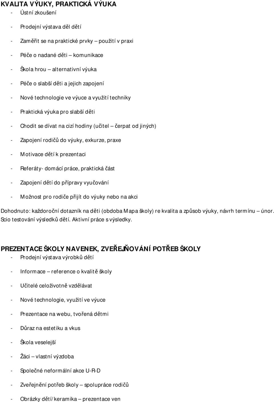 exkurze, praxe - Motivace d tí k prezentaci - Referáty- domácí práce, praktická ást - Zapojení d tí do p ípravy vyu ování - Možnost pro rodi e p ijít do výuky nebo na akci Dohodnuto: každoro ní