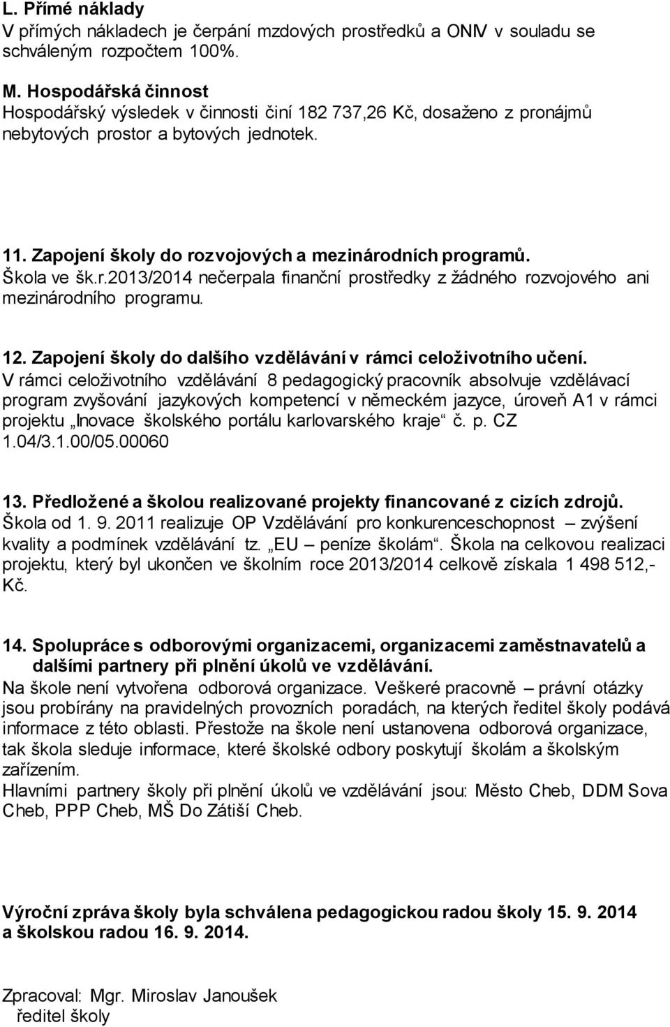 Škola ve šk.r.2013/2014 nečerpala finanční prostředky z žádného rozvojového ani mezinárodního programu. 12. Zapojení školy do dalšího vzdělávání v rámci celoživotního učení.