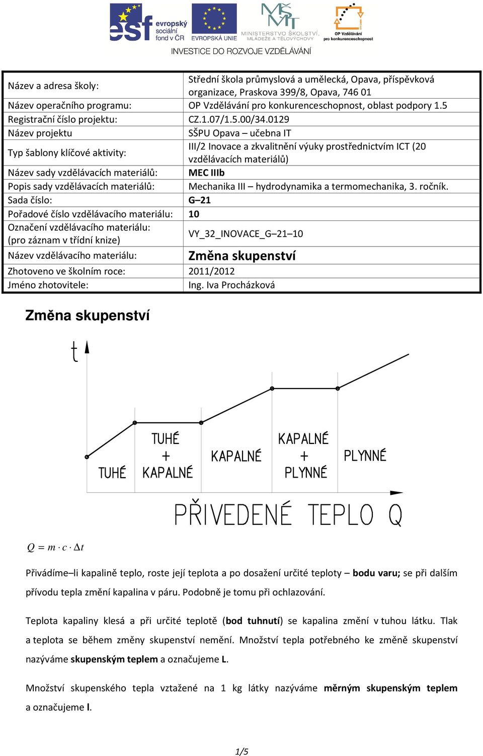 09 Název projektu SŠPU Opava učebna IT Typ šablony klíčové aktivity: III/ Inovae a zkvalitnění výuky prostřednitvím IT (0 vzdělávaíh materiálů) Název sady vzdělávaíh materiálů: ME IIIb Popis sady