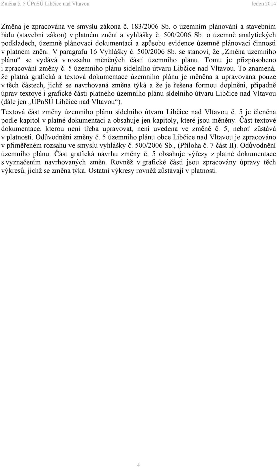 se stanoví, že Změna územního plánu se vydává v rozsahu měněných částí územního plánu. Tomu je přizpůsobeno i zpracování změny č. 5 územního plánu sídelního útvaru Libčice nad Vltavou.