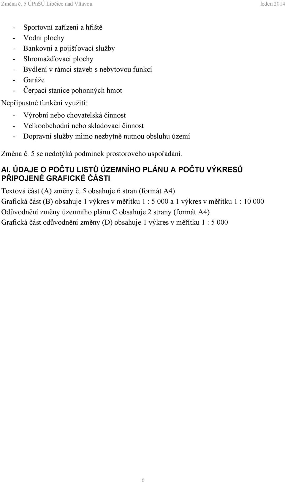 5 se nedotýká podmínek prostorového uspořádání. Ai. ÚDAJE O POČTU LISTŮ ÚZEMNÍHO PLÁNU A POČTU VÝKRESŮ PŘIPOJENÉ GRAFICKÉ ČÁSTI Textová část (A) změny č.