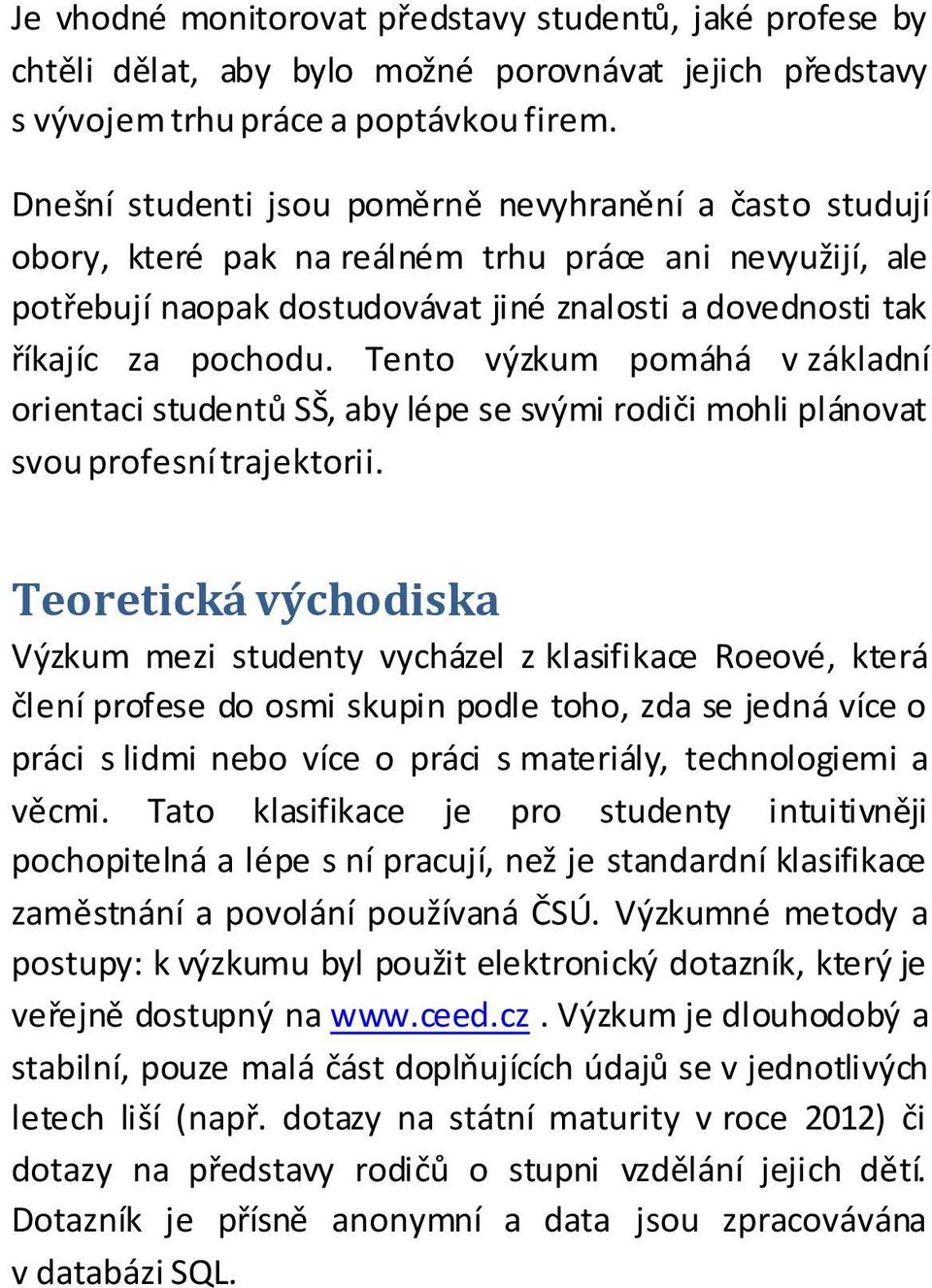 Tento výzkum pomáhá v základní orientaci studentů SŠ, aby lépe se svými rodiči mohli plánovat svou profesní trajektorii.