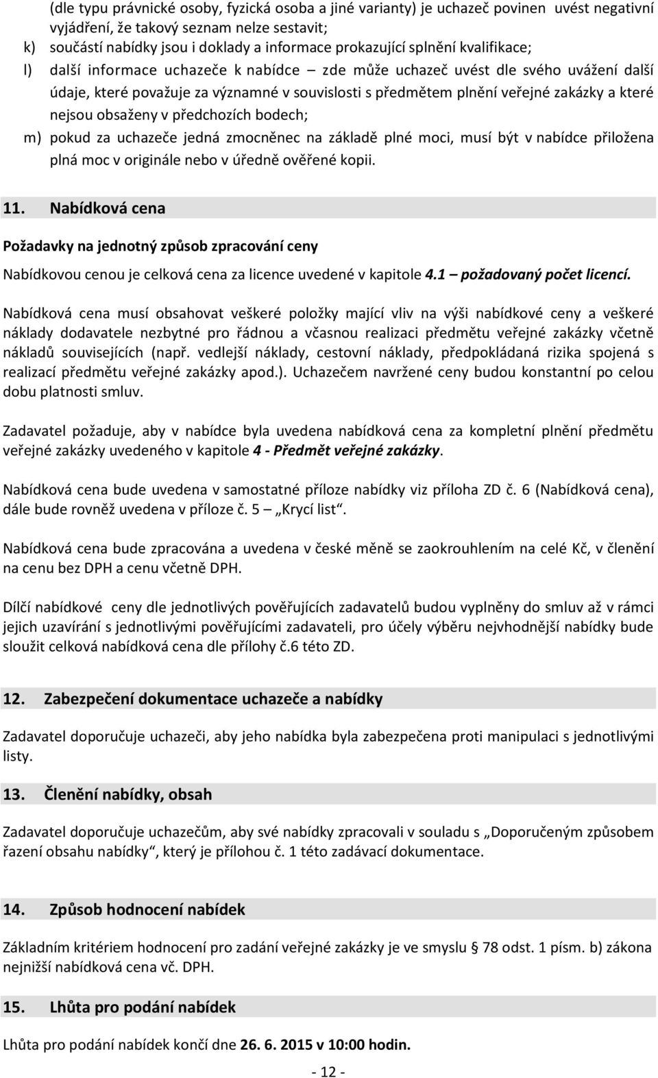 předchozích bodech; m) pokud za e jedná zmocněnec na základě plné moci, musí být v nabídce přiložena plná moc v originále nebo v úředně ověřené kopii. 11.