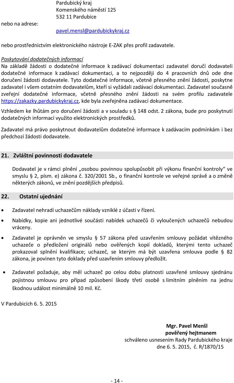 pracovních dnů ode dne doručení žádosti dodavatele. Tyto dodatečné informace, včetně přesného znění žádosti, poskytne zadavatel i všem ostatním dodavatelům, kteří si vyžádali zadávací dokumentaci.