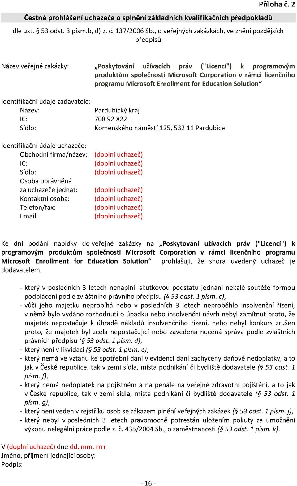 programu Microsoft Enrollment for Education Solution Identifikační údaje zadavatele: Název: Pardubický kraj IC: 708 92 822 Sídlo: Komenského náměstí 125, 532 11 Pardubice Identifikační údaje e: