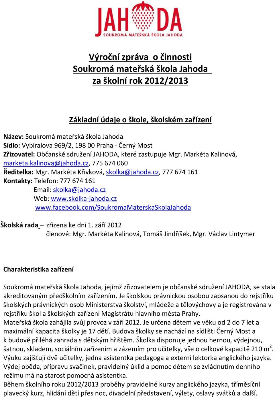 cz, 777 674 161 Kontakty: Telefon: 777 674 161 Email: skolka@jahoda.cz Web: www.skolka-jahoda.cz www.facebook.com/soukromamaterskaskolajahoda Školská rada zřízena ke dni 1. září 2012 členové: Mgr.