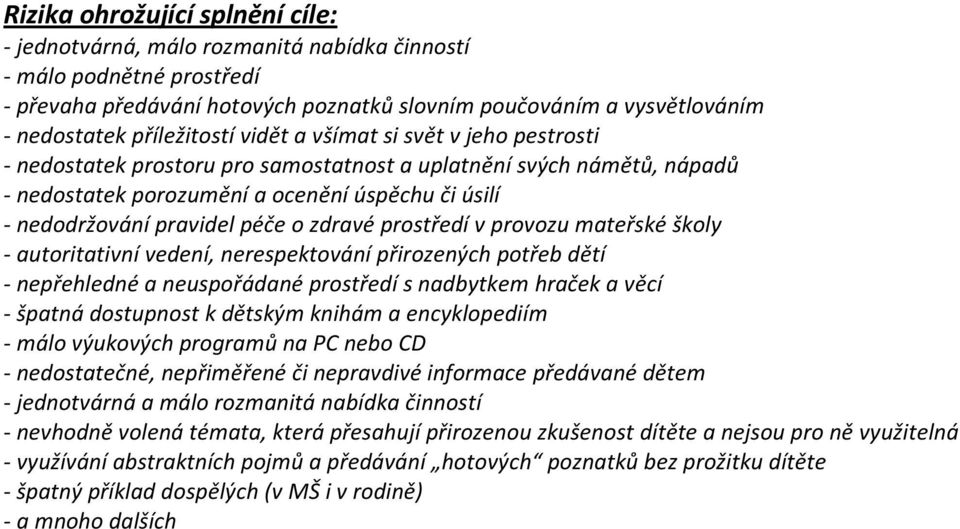 péče o zdravé prostředí v provozu mateřské školy - autoritativní vedení, nerespektování přirozených potřeb dětí - nepřehledné a neuspořádané prostředí s nadbytkem hraček a věcí - špatná dostupnost k