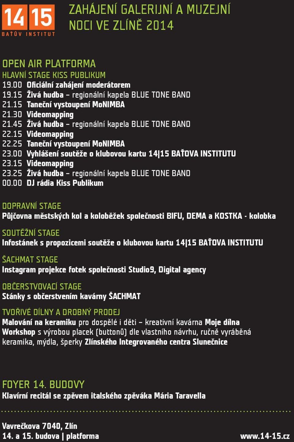 00 Vyhlášení soutěže o klubovou kartu 14 15 BAŤOVA INSTITUTU 23.15 Videomapping 23.25 Živá hudba regionální kapela BLUE TONE BAND 00.