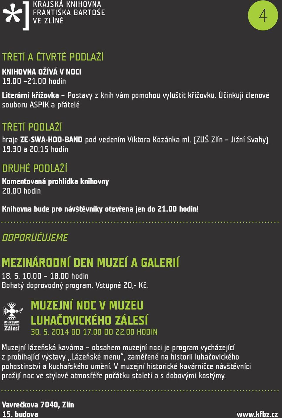 00 hodin Knihovna bude pro návštěvníky otevřena jen do 21.00 hodin! DOPORUČUJEME Mezinárodní den muzeí a galerií 18. 5. 10.00 18.00 hodin Bohatý doprovodný program. Vstupné 20,- Kč.