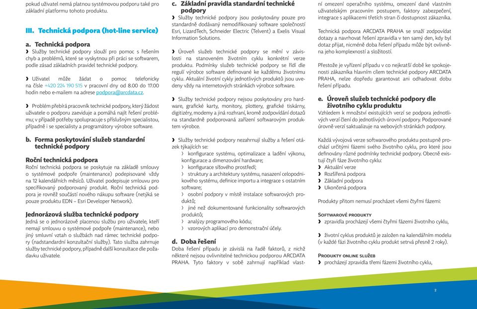 Uživatel může žádat o pomoc telefonicky na čísle +420 224 190 515 v pracovní dny od 8.00 do 17.00 hodin nebo e mailem na adrese podpora@arcdata.cz.