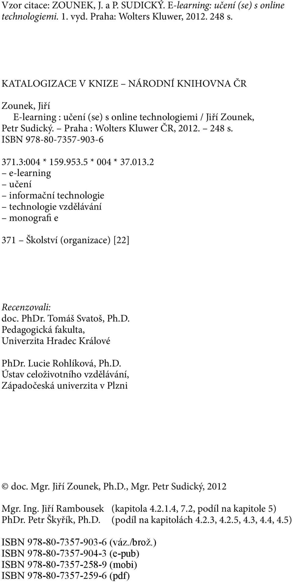 3:004 * 159.953.5 * 004 * 37.013.2 e-learning učení informační technologie technologie vzdělávání monografi e 371 Školství (organizace) [22] Recenzovali: doc. PhDr
