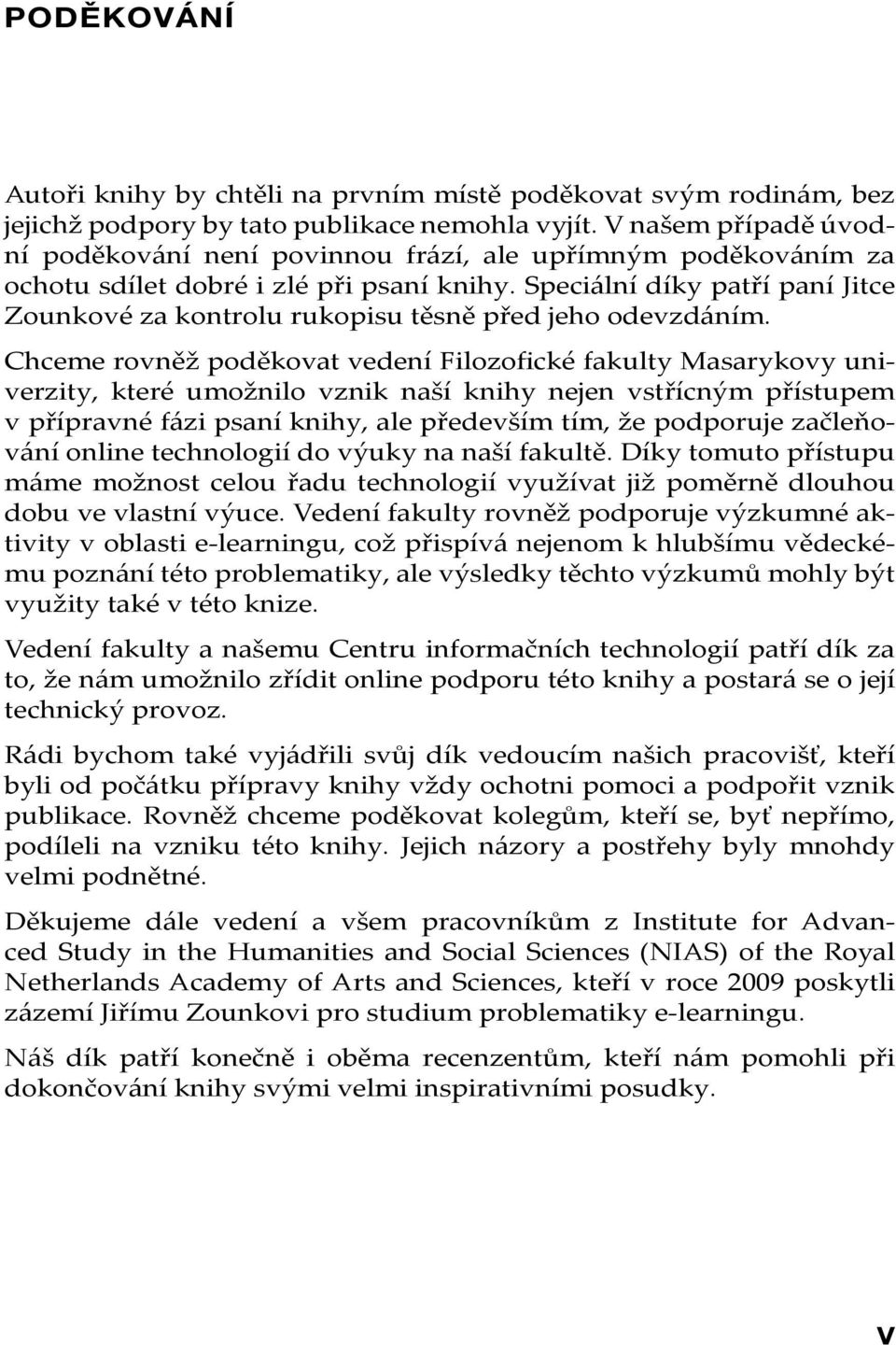 Speciální díky patří paní Jitce Zounkové za kontrolu rukopisu těsně před jeho odevzdáním.