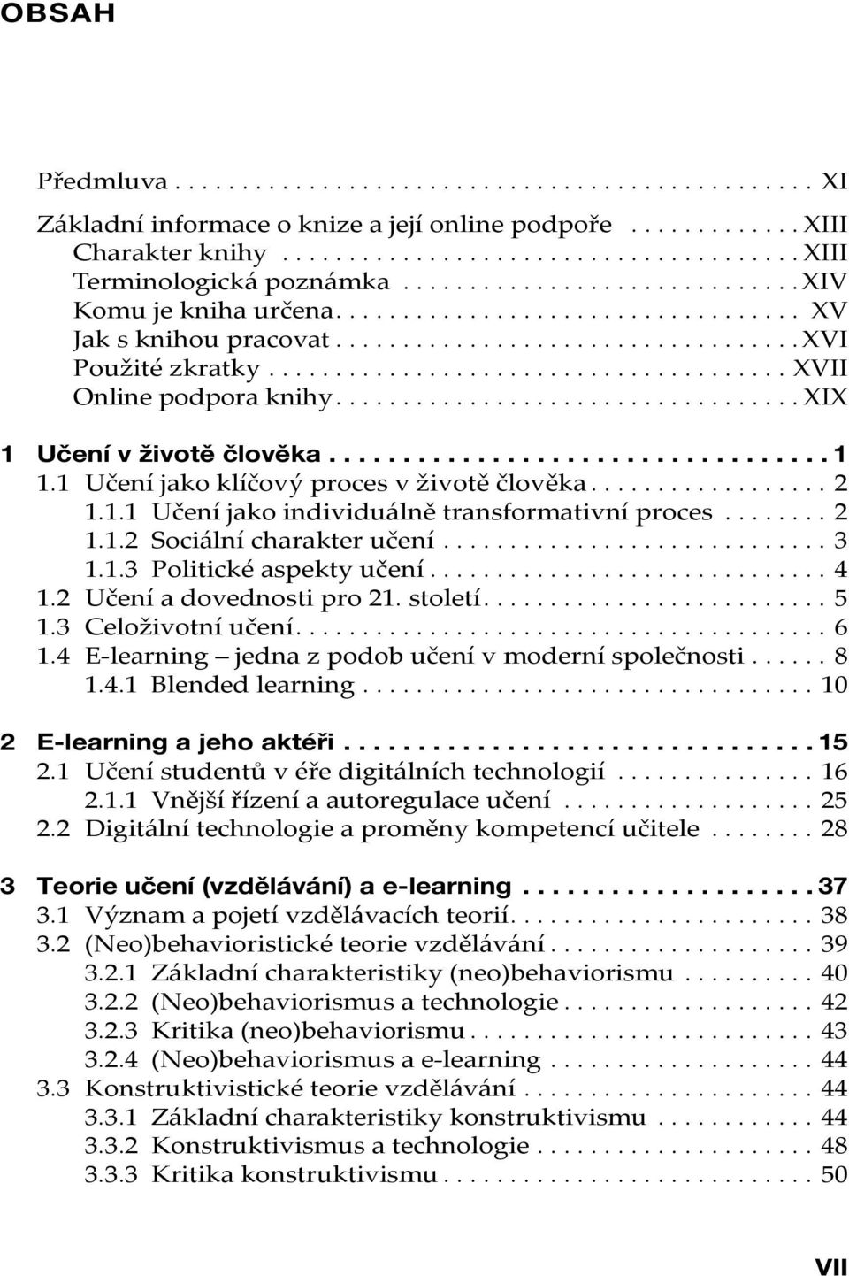 .................................. XIX 1 Učení v životě člověka.................................. 1 1.1 Učení jako klíčový proces v životě člověka.................. 2 1.1.1 Učení jako individuálně transformativní proces.