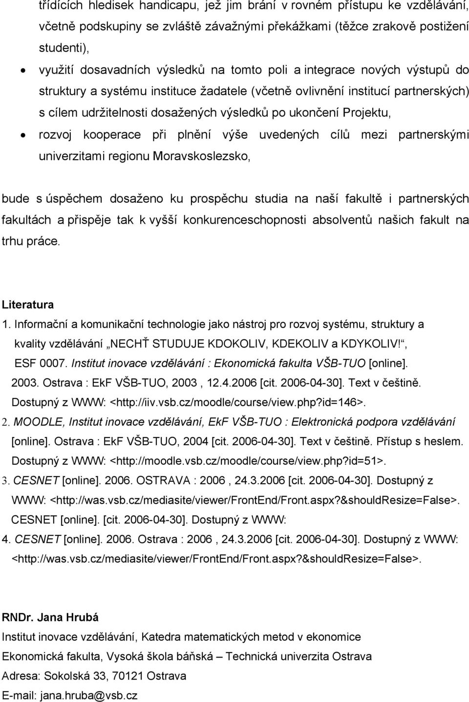 kooperace při plnění výše uvedených cílů mezi partnerskými univerzitami regionu Moravskoslezsko, bude s úspěchem dosaženo ku prospěchu studia na naší fakultě i partnerských fakultách a přispěje tak k