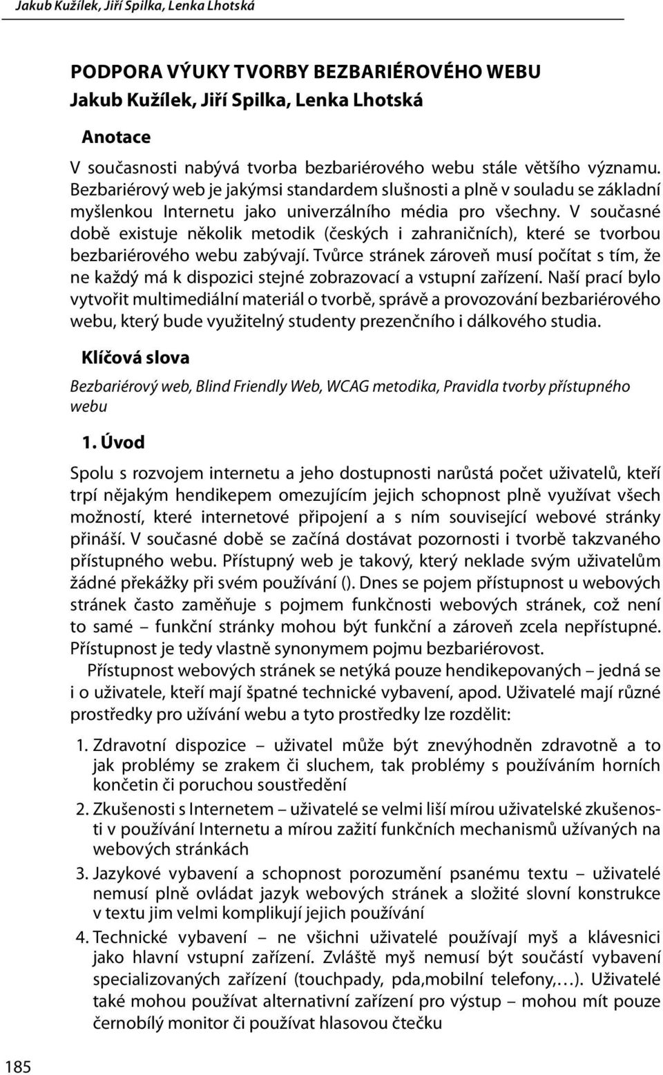 V současné době existuje několik metodik (českých i zahraničních), které se tvorbou bezbariérového webu zabývají.