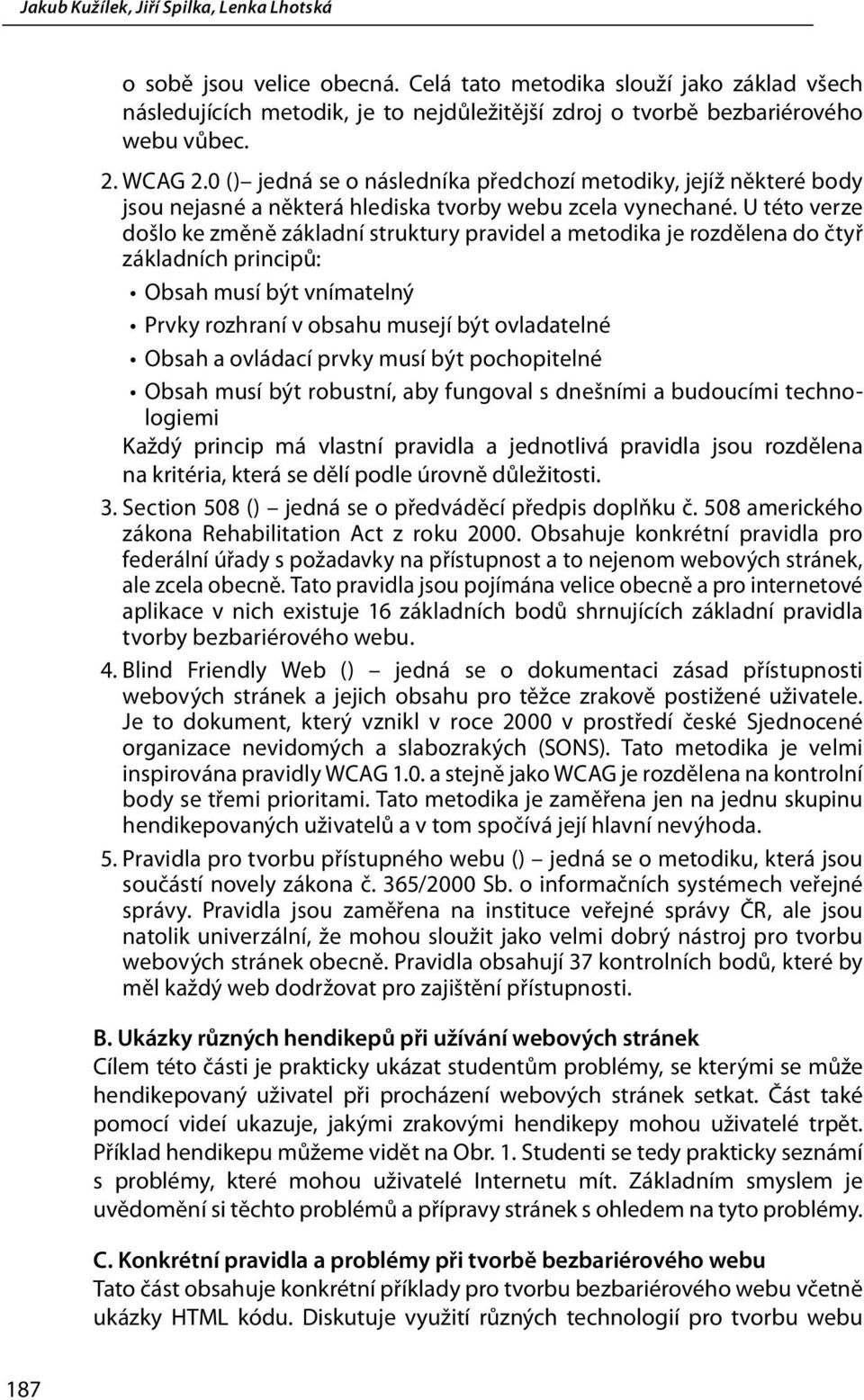 U této verze došlo ke změně základní struktury pravidel a metodika je rozdělena do čtyř základních principů: Obsah musí být vnímatelný Prvky rozhraní v obsahu musejí být ovladatelné Obsah a ovládací