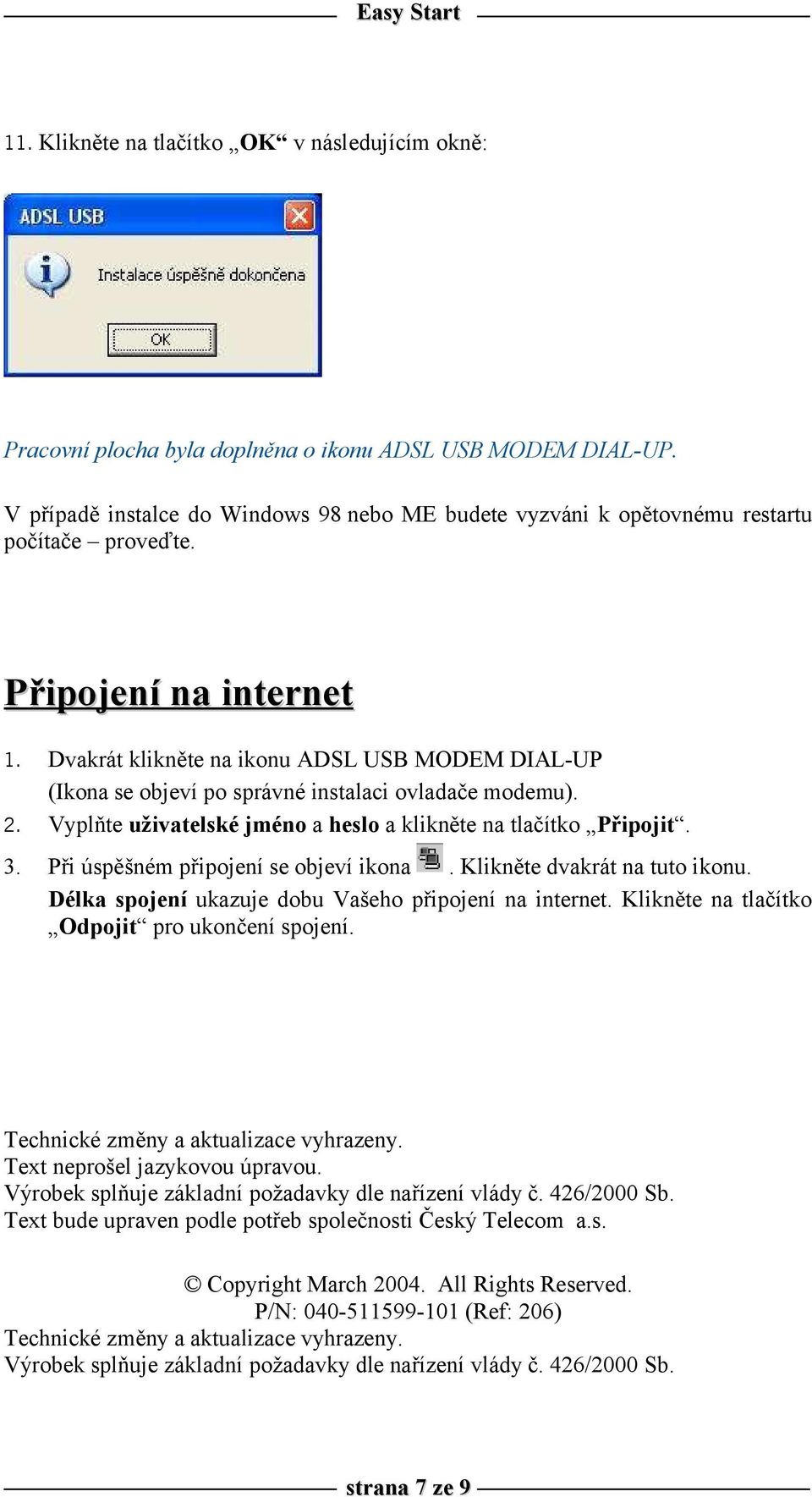 Dvakrát klikněte na ikonu ADSL USB MODEM DIAL-UP (Ikona se objeví po správné instalaci ovladače modemu). 2. Vyplňte uživatelské jméno a heslo a klikněte na tlačítko Připojit. 3.