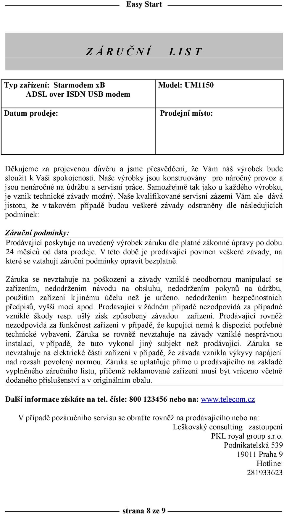 Naše kvalifikované servisní zázemí Vám ale dává jistotu, že v takovém případě budou veškeré závady odstraněny dle následujících podmínek: Záruční podmínky: Prodávající poskytuje na uvedený výrobek