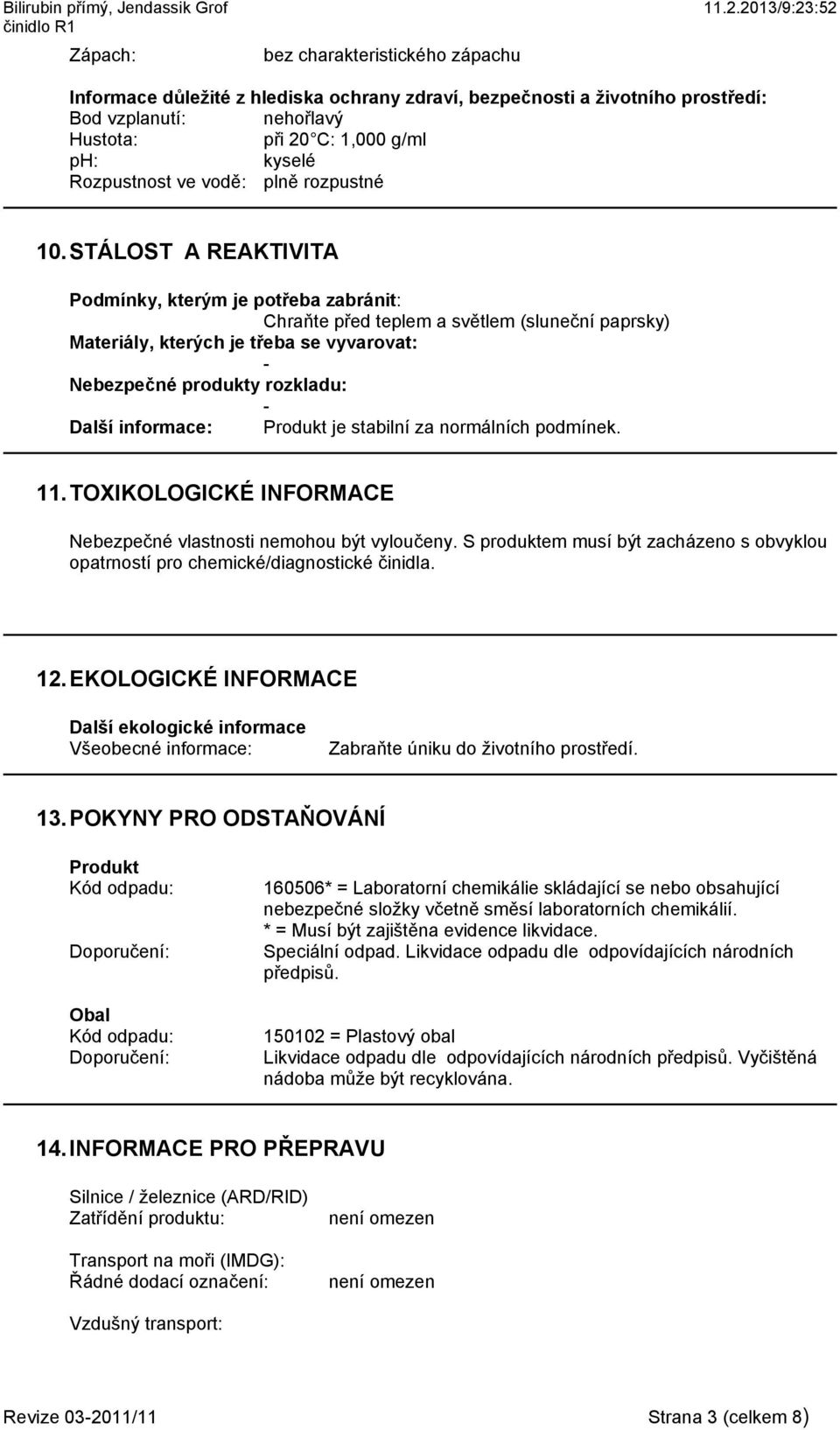 Rozpustnost ve vodě: plně rozpustné 10.