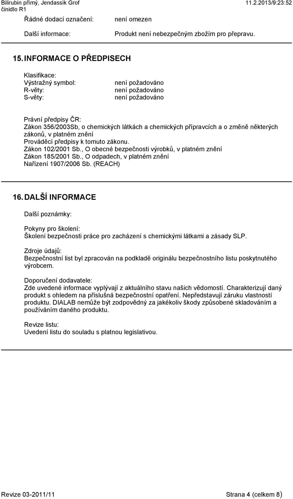 Prováděcí předpisy k tomuto zákonu. Zákon 102/2001 Sb., O obecné bezpečnosti výrobků, v platném znění Zákon 185/2001 Sb., O odpadech, v platném znění Nařízení 1907/2006 Sb. (REACH) 16.