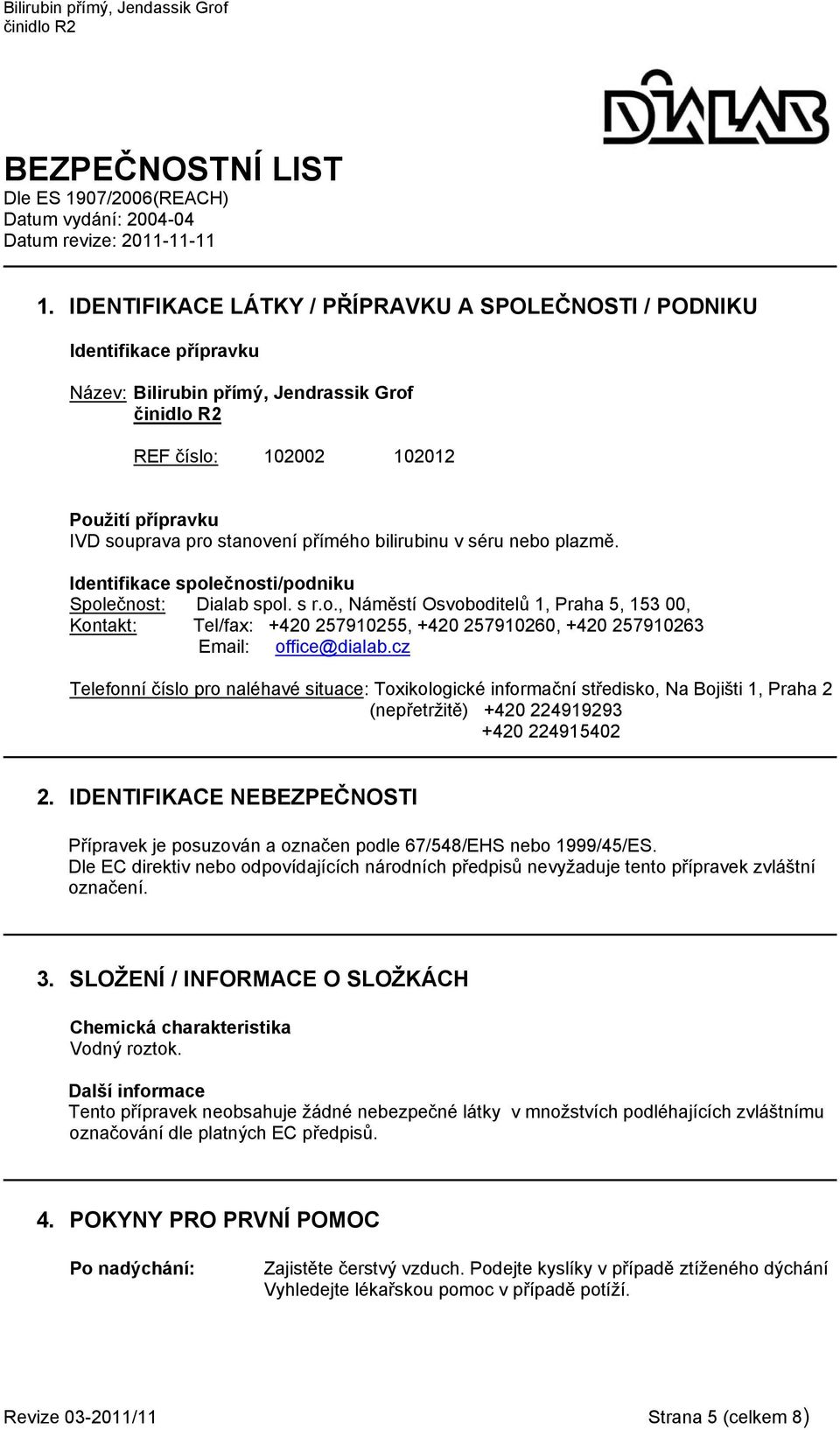 bilirubinu v séru nebo plazmě. Identifikace společnosti/podniku Společnost: Dialab spol. s r.o., Náměstí Osvoboditelů 1, Praha 5, 153 00, Kontakt: Tel/fax: +420 257910255, +420 257910260, +420 257910263 Email: office@dialab.