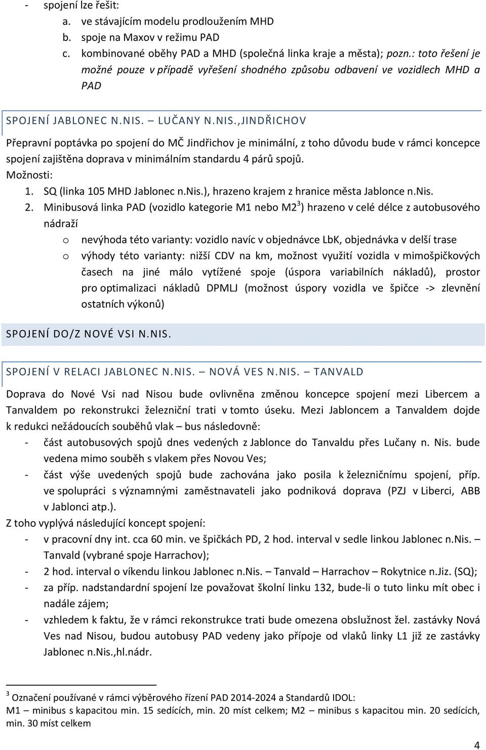 LUČANY N.NIS.,JINDŘICHOV Přepravní poptávka po spojení do MČ Jindřichov je minimální, z toho důvodu bude v rámci koncepce spojení zajištěna doprava v minimálním standardu 4 párů spojů. Možnosti: 1.