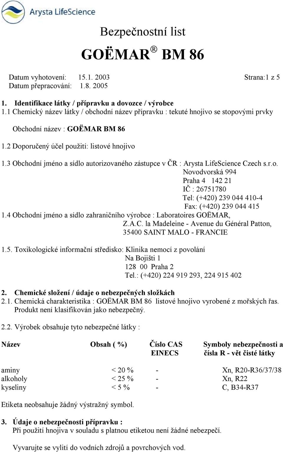 3 Obchodní jméno a sídlo autorizovaného zástupce v ČR : Arysta LifeScience Czech s.r.o. Novodvorská 994 Praha 4 142 21 IČ : 26751780 Tel: (+420) 239 044 410-4 Fax: (+420) 239 044 415 1.