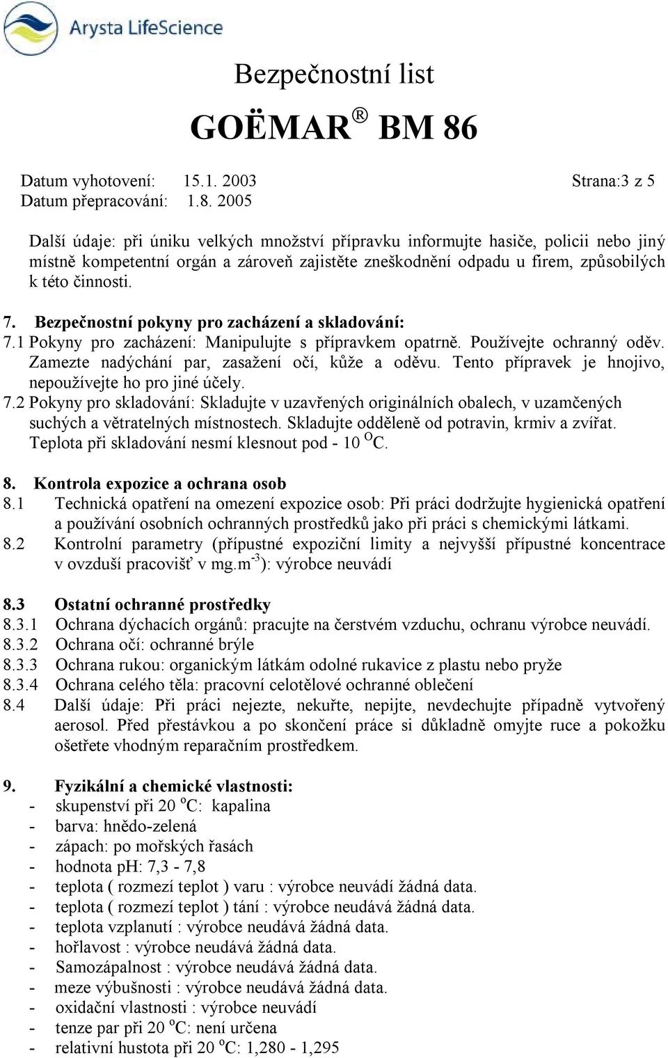 této činnosti. 7. Bezpečnostní pokyny pro zacházení a skladování: 7.1 Pokyny pro zacházení: Manipulujte s přípravkem opatrně. Používejte ochranný oděv.