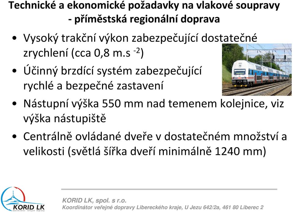 s -2 ) Účinný brzdící systém zabezpečující rychlé a bezpečné zastavení Nástupnívýška 550 mm nad