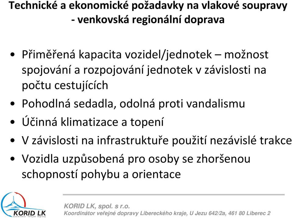 cestujících Pohodlná sedadla, odolná proti vandalismu Účinná klimatizace a topení V závislosti