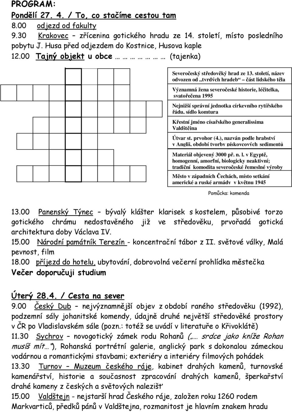 století, název odvozen od tvrdých hradeb část lidského těla Významná žena severočeské historie, léčitelka, svatořečena 1995 Nejnižší správní jednotka církevního rytířského řádu, sídlo komtura Křestní