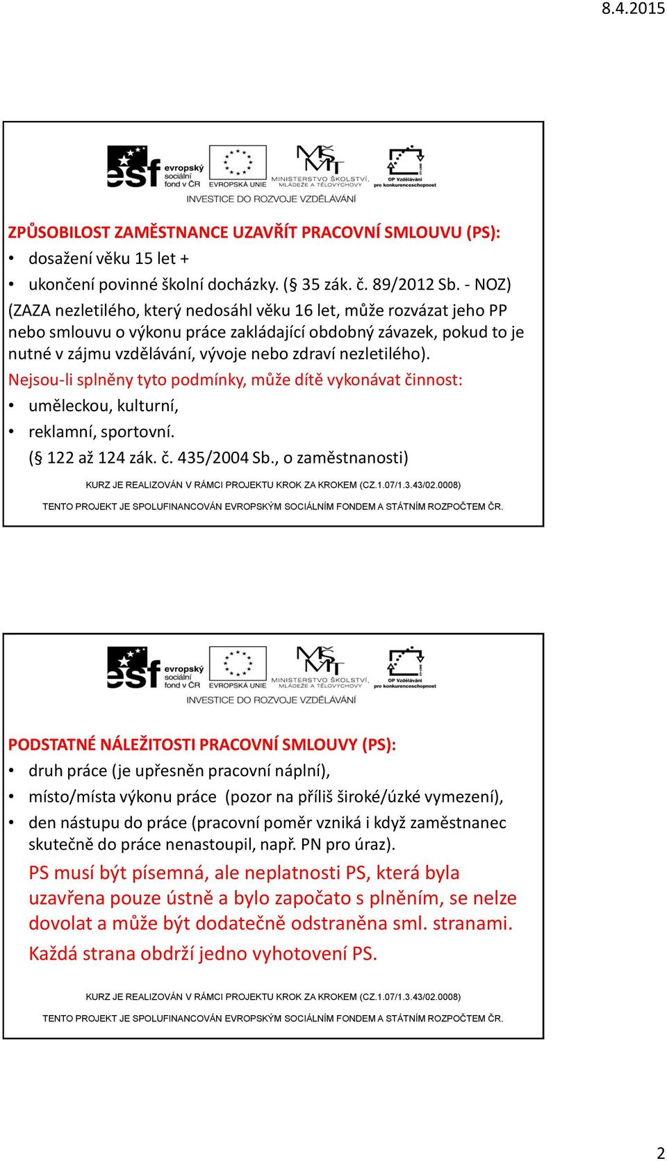 nezletilého). Nejsou-li splněny tyto podmínky, může dítě vykonávat činnost: uměleckou, kulturní, reklamní, sportovní. ( 122 až 124 zák. č. 435/2004 Sb.