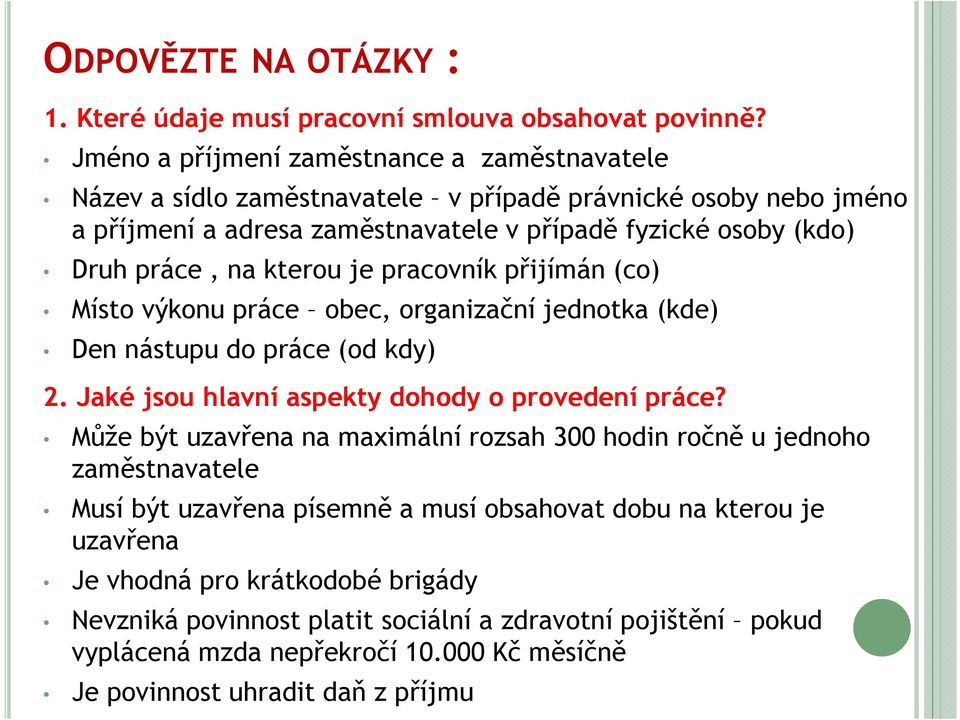 na kterou je pracovník přijímán (co) Místo výkonu práce obec, organizační jednotka (kde) Den nástupu do práce (od kdy) 2. Jaké jsou hlavní aspekty dohody o provedení práce?