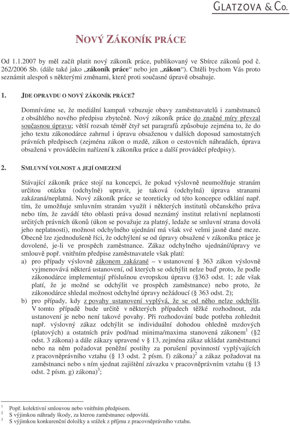 Domníváme se, že mediální kampa vzbuzuje obavy zamstnavatel i zamstnanc z obsáhlého nového pedpisu zbyten.