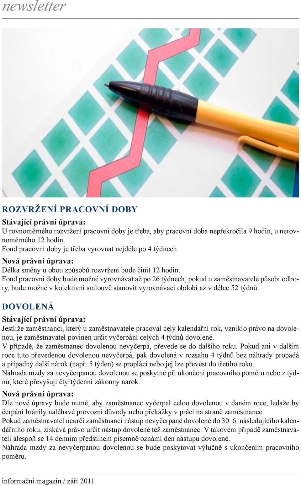 Fond pracovní doby bude možné vyrovnávat až po 26 týdnech, pokud u zaměstnavatele působí odbory, bude možné v kolektivní smlouvě stanovit vyrovnávací období až v délce 52 týdnů.